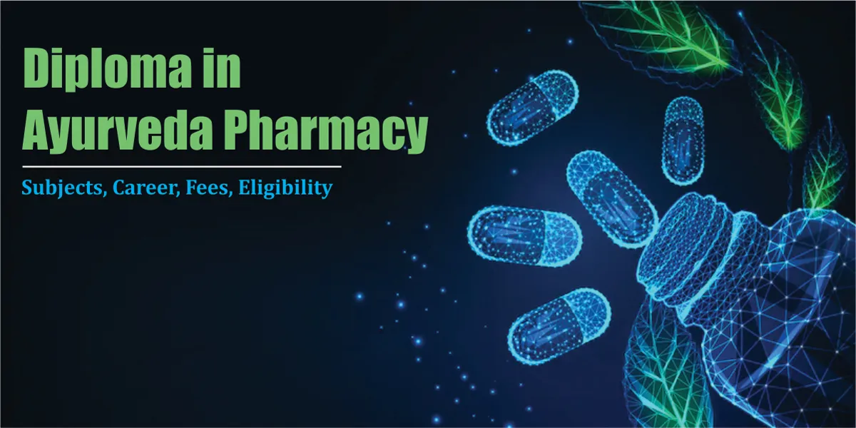 Diploma in Ayurveda Pharmacy - Subjects, Career, Fees, Eligibility